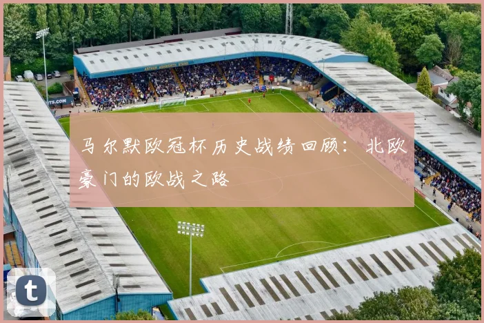 马尔默欧冠杯历史战绩回顾:北欧豪门的欧战之路